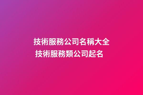 技術服務公司名稱大全 技術服務類公司起名-第1張-公司起名-玄機派